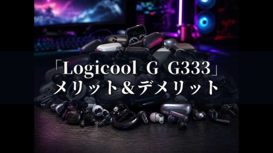 Logicool G G333 メリットとデメリット、どんな人におすすめなのか？