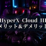 HyperX Cloud III メリットとデメリット、どんな人におすすめなのか？